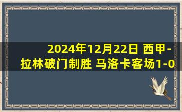 2024年12月22日 西甲-拉林破门制胜 马洛卡客场1-0赫塔费